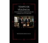 Tempo de Violência: Pulp Fiction e a Reinvenção do Cinema na Cultura Pop