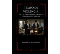 Tempo de Violência: Pulp Fiction e a Reinvenção do Cinema na Cultura Pop