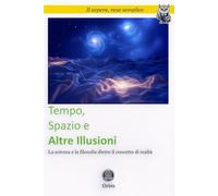 Tempo, Spazio e Altre Illusioni: La scienza e la filosofia dietro il concetto di realtà