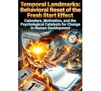 Temporal Landmarks: Behavioral Reset of the Fresh Start Effect: Calendars, Motivation, and the Psychological Catalysts for Change in Human Development