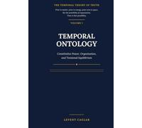 TEMPORAL ONTOLOGY: Constitutive Power, Organization, and Tensional Equilibrium (The Temporal Theory of Truth - Four-Volume Series:)