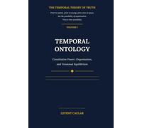 TEMPORAL ONTOLOGY: Constitutive Power, Organization, and Tensional Equilibrium (The Temporal Theory of Truth - Four-Volume Series:)