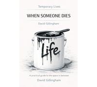 Temporary Lives: When Someone Dies: A practical guide to the space in between