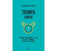 Temps libéré: Comment reprendre la main sur vos journées sans tout changer (Performance & Organisation)