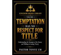 Temptation Has No Respect for Title: Understanding the Strategies of the Enemy and Walking in Lasting Victory (Kingdom Order Library)