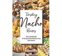 Tempting Nacho Recipes: Your Cookbook of South of the Border Chip Dish Ideas!