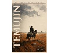 Temujin: Storm of Steppes: The True Story of Genghis Khan's Rise - From Abandoned Outcast to Conqueror of Worlds