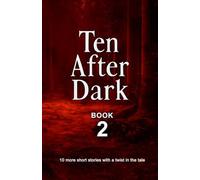 Ten After Dark: Book 2: 10 more short stories with a twist in the tale