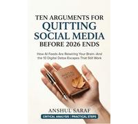 Ten Arguments for Quitting Social Media Before 2026 Ends: How AI Feeds Are Rewiring Your Brain-And the 10 Digital Detox Escapes That Still Work (The ... for Social Media, Coding, and Everyday Tech)