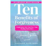 Ten Benefits of Forgiveness: Forgiveness Sets You free - Your Healing Starts Here