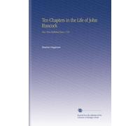 Ten Chapters in the Life of John Hancock: Now First Published Since 1789.