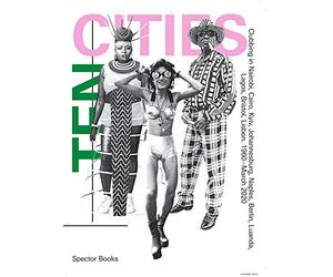TEN CITIES: Clubbing in Nairobi, Cairo, Kyiv, 'Johannesburg, Berlin, Naples, 'Luanda, Lagos, Bristol, Lisbon' 1960 - March 2020'
