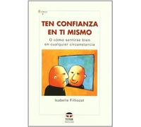 Ten confianza en ti mismo o Cómo sentirse bien en cualquier circunstancia