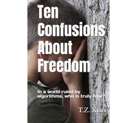 Ten Confusions About Freedom: In a world ruled by algorithms, who is truly free?