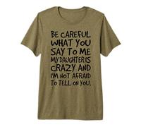 Ten Cuidado con lo Que me Dices Mi Hija es Loca Graciosa Camiseta Premium