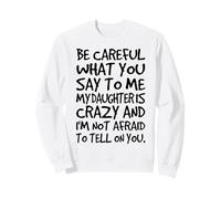 Ten Cuidado con lo Que me Dices Mi Hija es Loca Graciosa Sudadera