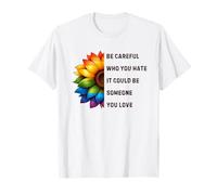Ten cuidado con quién odias Podría ser alguien que amas LGBTQ Camiseta