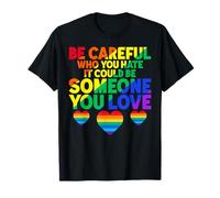 Ten cuidado con quién odias Podría ser alguien que amas LGBTQ Camiseta