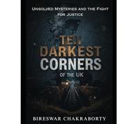 Ten Darkest Corners of the UK : Unsolved Mysteries and the Fight for Justice: A gripping investigative true crime book that explores Britain’s most ... cases, (Real Cases That Still Haunt Us)