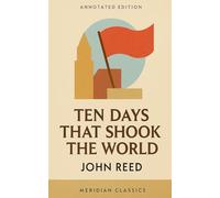 Ten Days That Shook the World (Meridian Classics Annotated Edition)