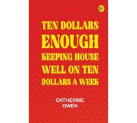 Ten Dollars Enough: Keeping House Well on Ten Dollars a Week