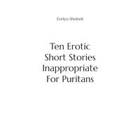 Ten Erotic Short Stories Inappropriate For Puritans