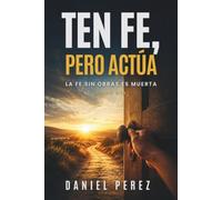 Ten fe, pero actúa: La fe sin obras es muerta