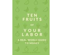 Ten Fruits of Your Labor: A Real-World Guide to Money