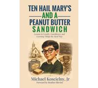 Ten Hail Mary's And A Peanut Butter Sandwich: Lessons in Loyalty, Lunchboxes and Learning Things the Hard Way