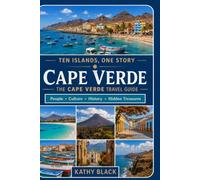 TEN ISLANDS, ONE STORY 2027/2028: The Cape Verde Travel Guide to Its People, Culture, History, and Hidden Treasures