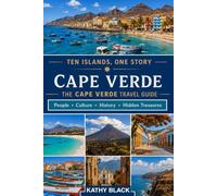 TEN ISLANDS, ONE STORY 2027/2028: The Cape Verde Travel Guide to Its People, Culture, History, and Hidden Treasures