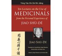 Ten Lectures on the Use of Chinese Medicinals: From the Personal Experience of Jiao Shu-De