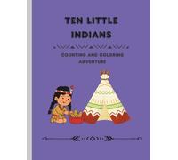 Ten Little Indians Counting and Coloring Adventure: A Fun Counting and Coloring Adventure for Kids Ages 3-8. Learn Numbers, Build Creative Skills and Enjoy Coloring Activities.