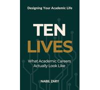 TEN LIVES: What Academic Careers Actually Look Like: 1 (DESIGNING YOUR ACADEMIC LIFE)