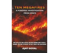 Ten Megafires : A Forensic Investigation from Space: How Satellites and AI Reveal Wildfire Warning Signs Years in Advance-and How to Prevent the Next ... (Megawildfires: Investigations from Space)
