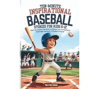 Ten-Minute Inspirational Baseball Stories for Kids 6-12: Real-Life Lessons That Build Confidence, Improve Resilience, Encourage Teamwork, & Develop Character