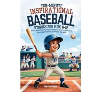 Ten-Minute Inspirational Baseball Stories for Kids 6-12: Real-Life Lessons That Build Confidence, Improve Resilience, Encourage Teamwork, & Develop ... Inspirational Sports Stories for Kids 6-12)