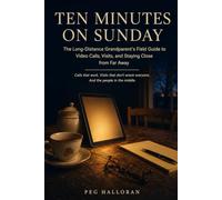 Ten Minutes On Sunday: The Long-Distance Grandparent's Field Guide to Video Calls, Visits, and Staying Close from Far Away