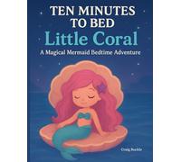 Ten Minutes to Bed: Little Coral: A Magical Mermaid Bedtime Countdown Story for Kids Ages 2-6 (10 Minutes to Bed)