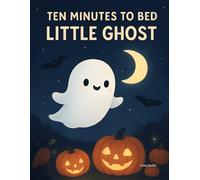 Ten Minutes to Bed: Little Ghost - A Cute and Friendly Halloween Bedtime Story Book for Kids Ages 3-6: A soothing countdown-to-bed Halloween story ... kindergarten Storytime. (10 Minutes to Bed)