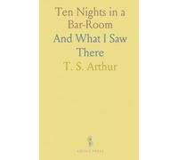 Ten Nights in a Bar-Room: And What I Saw There