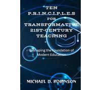 Ten P.R.I.N.C.I.P.L.E.S. for Transformative 21st-Century Teaching: Reshaping the foundations of modern education