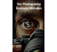 Ten Photography Business Mistakes: Learn How to Thrive and Not Just Survive As a Professional Photographer