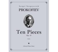 Ten Pieces, Op. 12 - Sergei Sergeyevich PROKOFIEV - Classical Piano Music: Timeless pages revealing bold creativity & poetic brilliance • Celebrated ... for polished concert playing • Grades 8-10