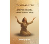TEN PIEDAD DE MI: Oraciones y versículos para encontrar consuelo, esperanza y sanidad