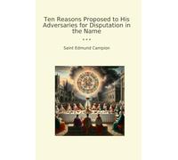 Ten Reasons Proposed to His Adversaries for Disputation in the Name (Classic Books)