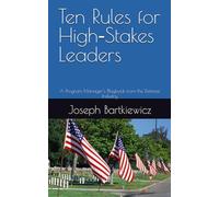 Ten Rules for High-Stakes Leaders: A Program Manager’s Playbook from the Defense Industry