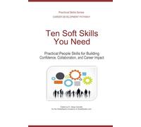Ten Soft Skills You Need: Practical People Skills for Building Confidence, Collaboration, and Career Impact (Career Development Pathway - Practical Skills Series)