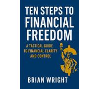 Ten Steps to Financial Freedom: Break Free from Debt, Build Wealth with Purpose, and Design