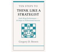Ten Steps to Think Like a Strategist: A Practical Workbook for Modern Professionals (The Sixth Ring Performance - 10 Steps to Professional Success)